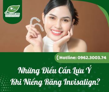LƯU Ý KHI NIỀNG RĂNG INVISALIGN